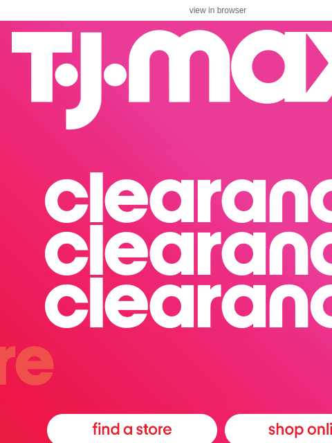 tjmaxx newsletter: In store now: CLEARANCE EVENT! ​