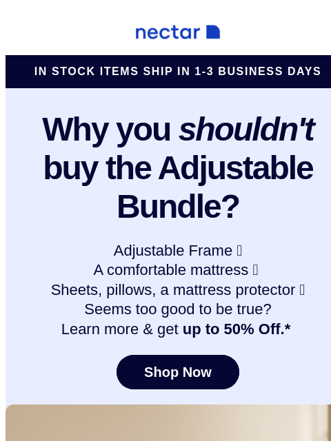 Why are they hooking us up with all of this? Peek inside to discover more & see why we have more than 5 million happy sleepers... Nectar Logo In Stock Items Ship in 1-3 Business Days Why you