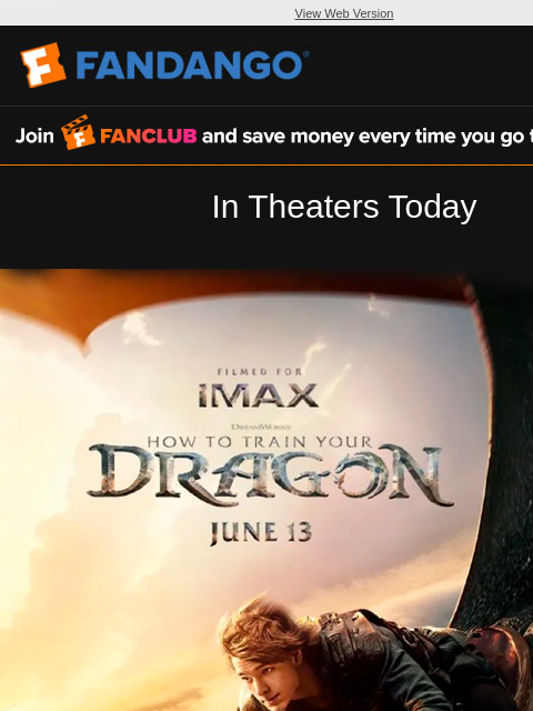 The legend comes to life today! Get tickets for 'How to Train Your Dragon' and more new movies now in theaters. View Web Version FANCLUB In Theaters Today BALLERINA Get Tickets Buy Bundle Get
