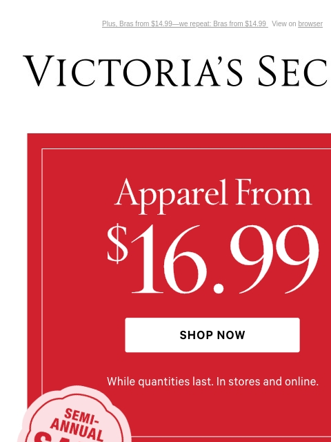 Plus, Bras from $14.99—we repeat: Bras from $14.99 View on browser Victoria's Secret VSCC Available Credit Introduction Shop Now Shop Now Shop Now Display images to show real-time content Display