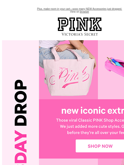 Plus, make room in your cart—sooo many NEW Accessories just dropped. View on browser PINK Victoria's Secret feature cta cta [PINK Wednesday Drop lock up] Check back—new styles land weekly.New