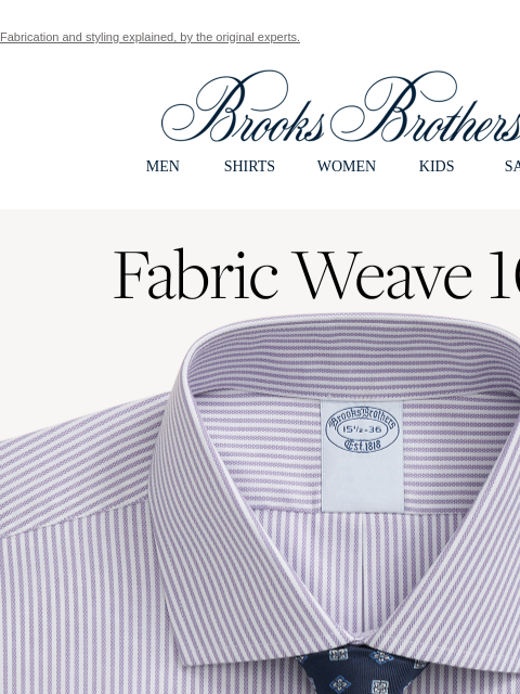 Fabrication and styling explained, by the original experts. View in web browser Brooks Brothers MEN SHIRTS WOMEN KIDS SALE Fabric Weave 101. You've come to the right place for unmatched quality.