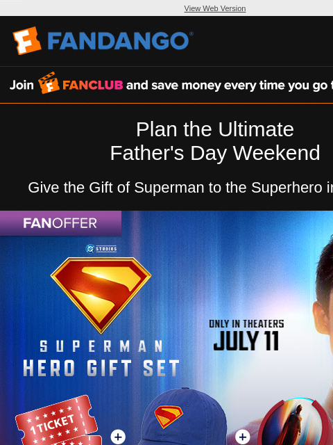Get the Superman Hero Gift Set, Flash Sale on Fandango Gift Cards, and more! View Web Version FANCLUB Plan the Ultimate Father's Day Weekend Give the Gift of Superman to the Superhero in Your Life