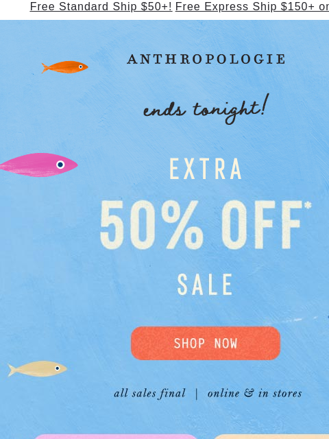 anthropologie newsletter: Ends tonight! Extra 50% off sale