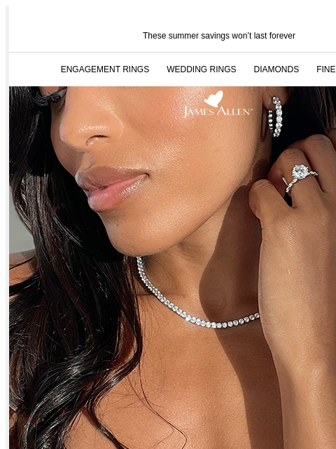 Who doesn't love 25% off sitewide These summer savings won't last forever ENGAGEMENT RINGS WEDDING RINGS DIAMONDS FINE JEWELRY James Allen Get Ready For It 25% Off* Sitewide GET READY FOR IT 25