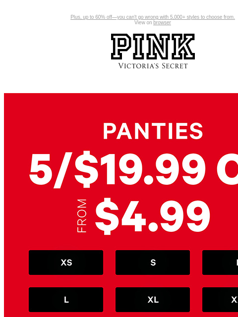 Plus, up to 60% off—you can't go wrong with 5000+ styles to choose from. View on browser PINK Victoria's Secret VSCC Available Credit Introduction Shop Now Shop Now Shop Now feature cta cta