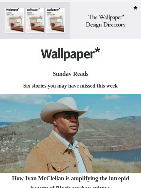 Six stories you may have missed this week ‌ ‌ ‌ ‌ ‌ ‌ ‌ ‌ ‌ ‌ ‌ ‌ ‌ July issue of Wallpaper* is on sale now Sunday Reads Six stories you may have missed this week man in cowboy hat How Ivan McClellan