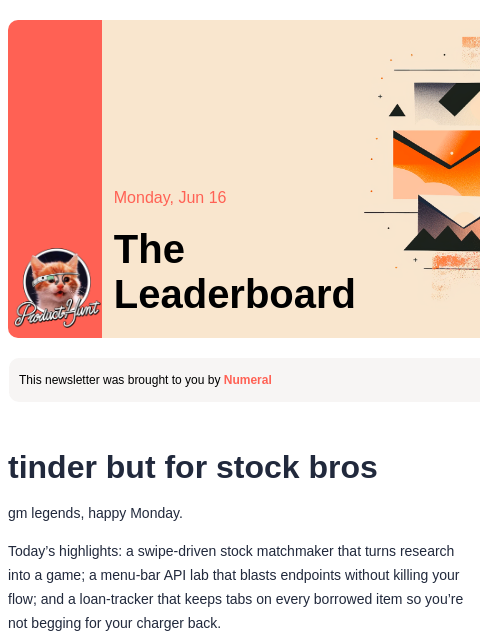 tinder but for stock bros Product Hunt Monday, Jun 16 The Leaderboard This newsletter was brought to you by Numeral tinder but for stock bros gm legends, happy Monday. Today's highlights: a swipe-