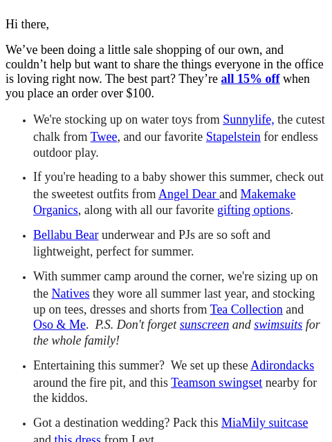Hi there, We've been doing a little sale shopping of our own, and couldn't help but want to share the things everyone in the office is loving right now. The best part? They're all 15% off