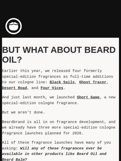 beardbrand newsletter: Are Any Of These Fragrances Coming Out In Other Pr...