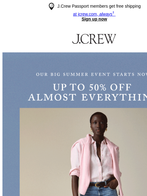 jcrew newsletter: Just in: up to 50% off (almost) everything!