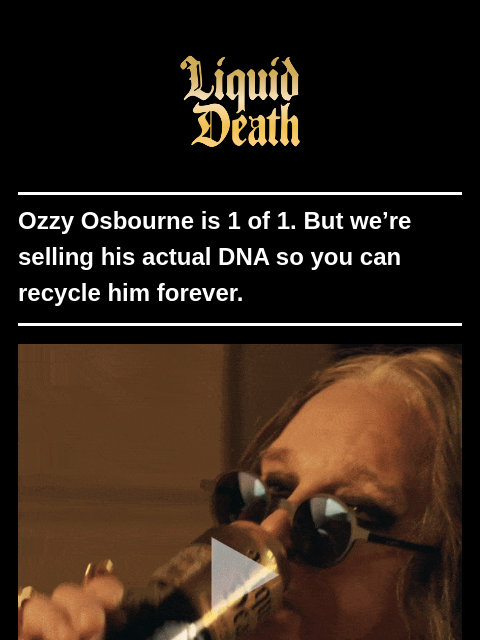 liquiddeath newsletter: For Sale: Ozzy Osbourne’s DNA