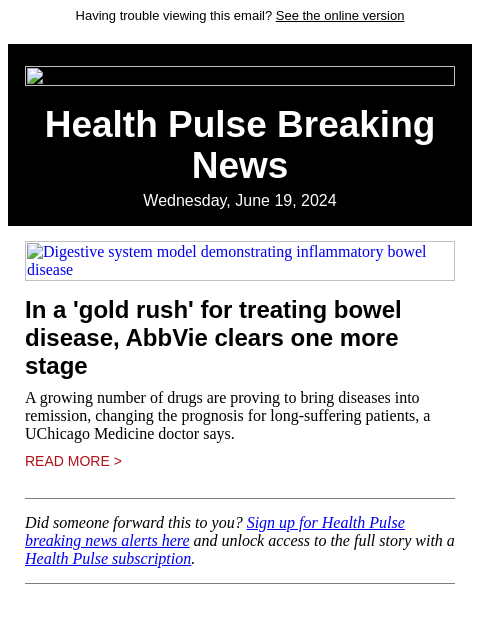 Having trouble viewing this email? See the online version Health Pulse Breaking News Wednesday, June 19, 2024 Digestive system model demonstrating inflammatory bowel disease In a 'gold rush'