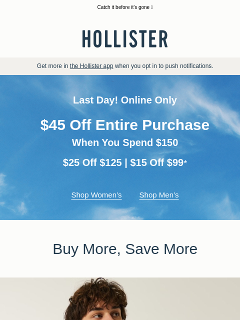 hollisterco newsletter: LAST DAY! Up to $45 off!