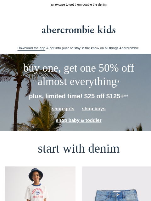 abercrombie newsletter: BOGO 50% OFF almost everything,* plus $25 OFF $125...