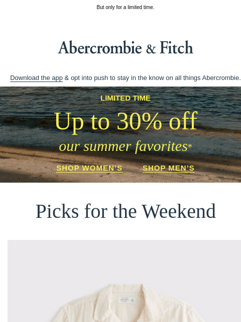 abercrombie newsletter: Up to 30% OFF our summer favorites.*