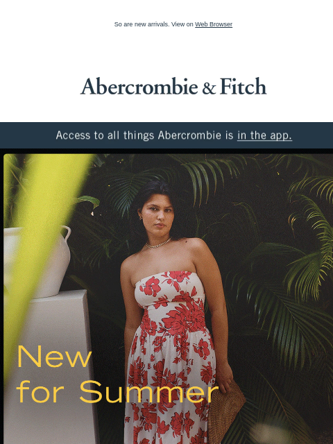 So are new arrivals. View on Web Browser Abercrombie & Fitch Access to all things Abercrombie is in the app. New for Summer Looks drop every Thursday—mark your calendar. SHOP MEN'S SHOP