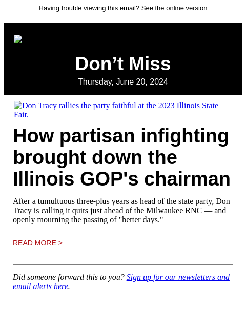 Having trouble viewing this email? See the online version Don't Miss Thursday, June 20, 2024 Don Tracy rallies the party faithful at the 2023 Illinois State Fair. How partisan infighting brought