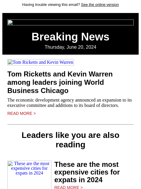 Having trouble viewing this email? See the online version Breaking News Thursday, June 20, 2024 Tom Ricketts and Kevin Warren Tom Ricketts and Kevin Warren among leaders joining World Business Chicago