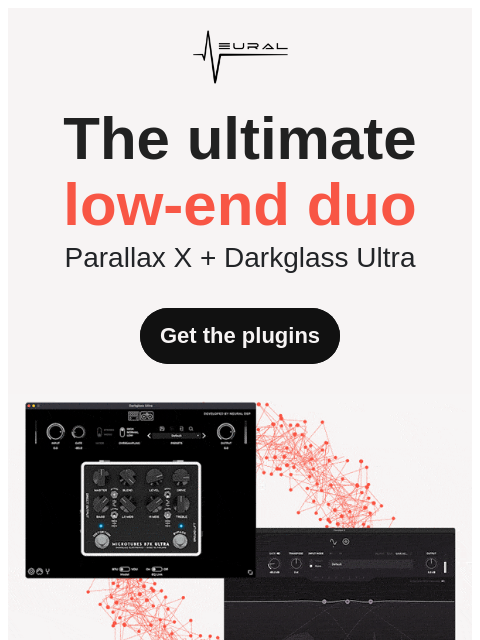 neuraldsp newsletter: Get MASSIVE low end, every time. 🤯