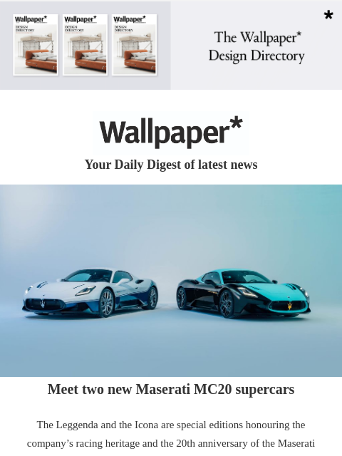 Plus, Japanese craft gin, skeletonised watches and modernist booths ‌ ‌ ‌ ‌ ‌ ‌ ‌ ‌ ‌ ‌ ‌ ‌ ‌ Wallpaper* Your Daily Digest of latest news Maserati Meet two new Maserati MC20 supercars The Leggenda and