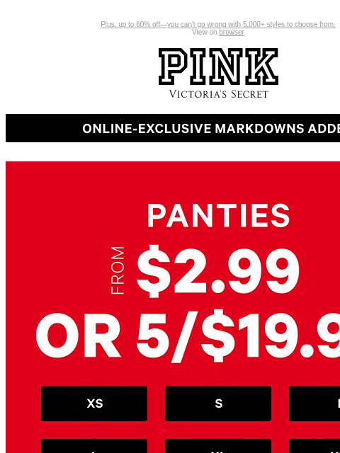 Plus, up to 60% off—you can't go wrong with 5000+ styles to choose from. View on browser PINK Victoria's Secret VSCC Available Credit Introduction Shop Now Shop Now Shop Now feature cta cta