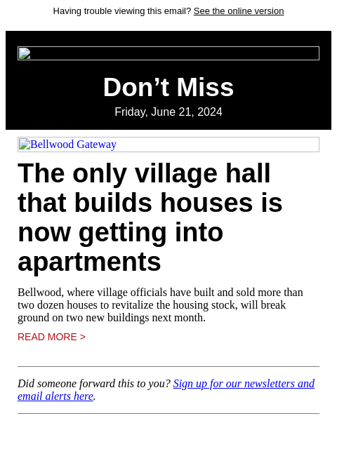 Having trouble viewing this email? See the online version Don't Miss Friday, June 21, 2024 Bellwood Gateway The only village hall that builds houses is now getting into apartments Bellwood, where