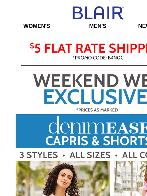 WEB WOW! $19.99 DenimEase Capris & Shorts! <> SAVINGS on Shorts, Capris, Tops, Shirts, Pants & More! <> BOGO FREE Tanks! Blair Women's Men's New Arrivals $5 FLAT RATE