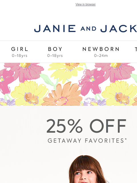 25% off getaway favorites. View in browser Stores Janie and Jack Girl Boy Newborn Tween Janie and Jack Girl Boy Newborn Tween Girl Boy Newborn Girl Newborn Boy Accessories Sale Gift Services Refer A