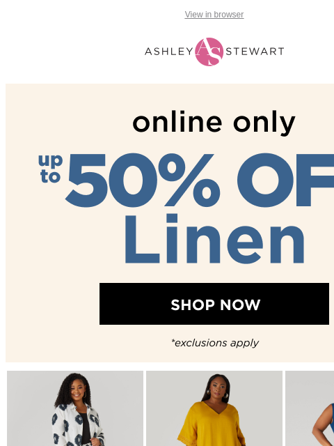 ashleystewart newsletter: Up to 50% OFF LINEN STYLES ONLINE ONLY!