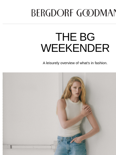 bergdorfgoodman newsletter: The BG Weekender: A Laidback Cool