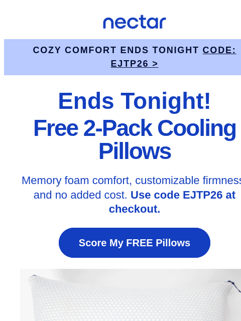 nectarsleep newsletter: Code EJTP26 🔓 Ends Tonight. 2 FREE Cooling Pillow...