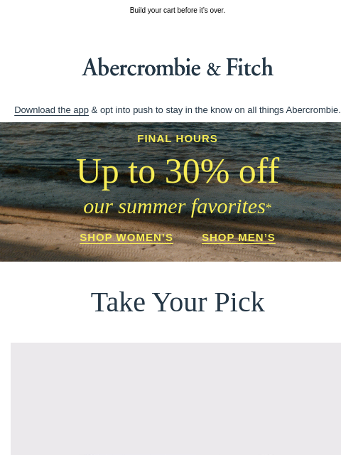 abercrombie newsletter: Ends TONIGHT: Up to 30% off our summer favorites.*