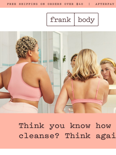 frankbody newsletter: You’re probably cleansing wrong. Sorry.