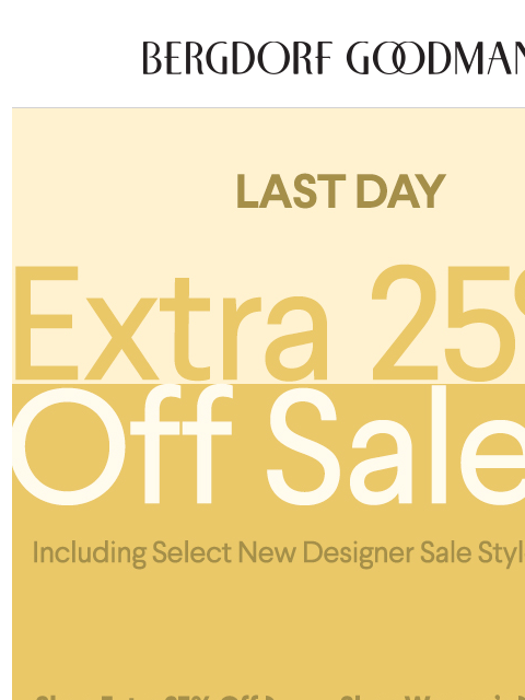 bergdorfgoodman newsletter: Last Day To Take An Extra 25% Off!