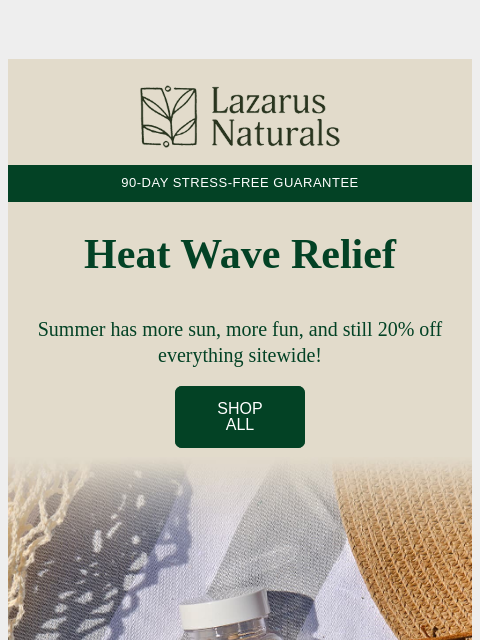 lazarusnaturals newsletter: 🌡️ It's officially summer. Cool off with 20% off!