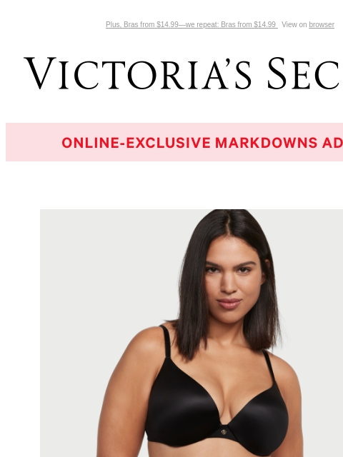 Plus, Bras from $14.99—we repeat: Bras from $14.99 View on browser Victoria's Secret VSCC Available Credit Introduction Shop Now Shop Now Shop Now Display images to show real-time content Display