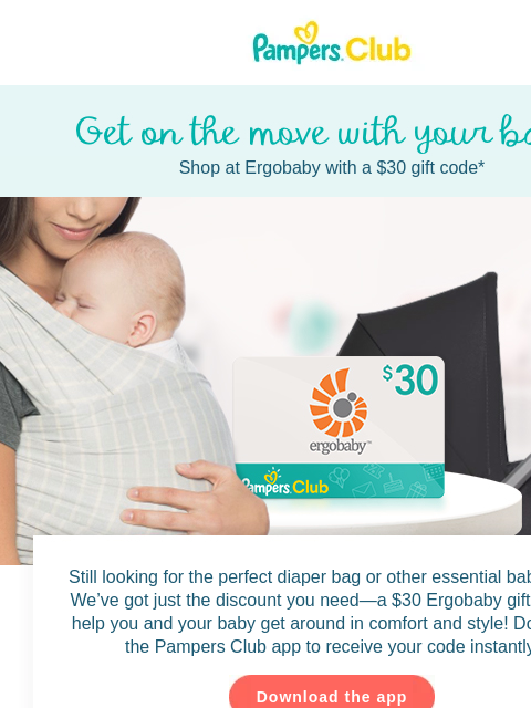 Save $30 on Ergobaby gear now Shop at Ergobaby with a $30 gift code* Get on the move with your baby Get on the move with your baby Still looking for the perfect diaper bag or other essential baby gear?