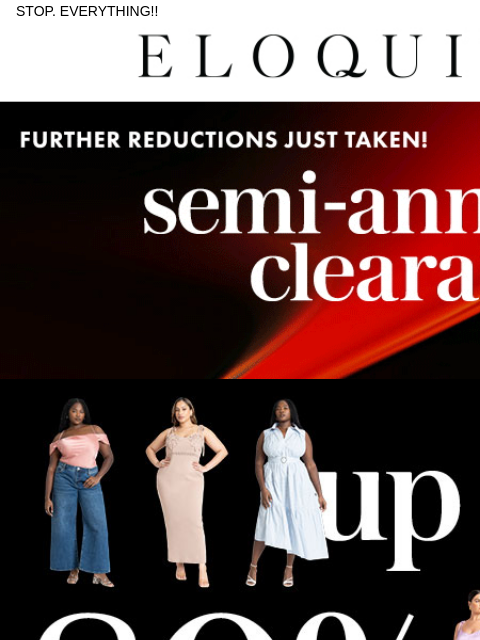 STOP. EVERYTHING!! Logo Shop Semi Annual Clearance Shop Semi Annual Clearance Shop Semi Annual Clearance NEW ARRIVALS BEST SELLERS DRESSES WORKWEAR DAILY DEAL SALE You are receiving this email because