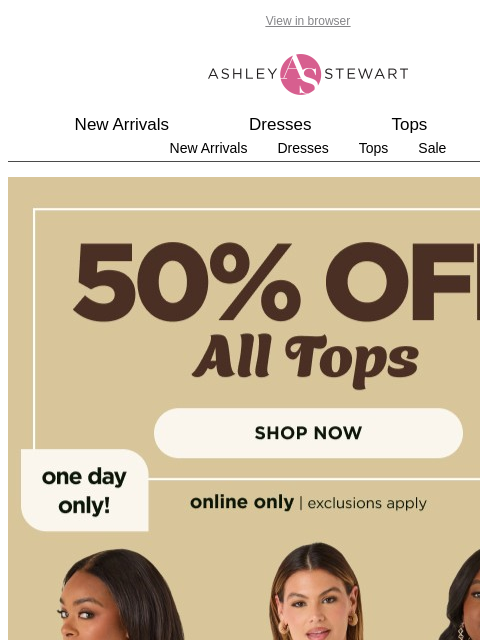 ashleystewart newsletter: ONE DAY ONLY: 50% Off All Tops