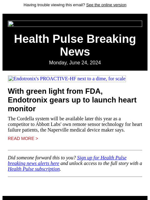 Having trouble viewing this email? See the online version Health Pulse Breaking News Monday, June 24, 2024 Endotronix's PROACTIVE-HF next to a dime, for scale With green light from FDA, Endotronix