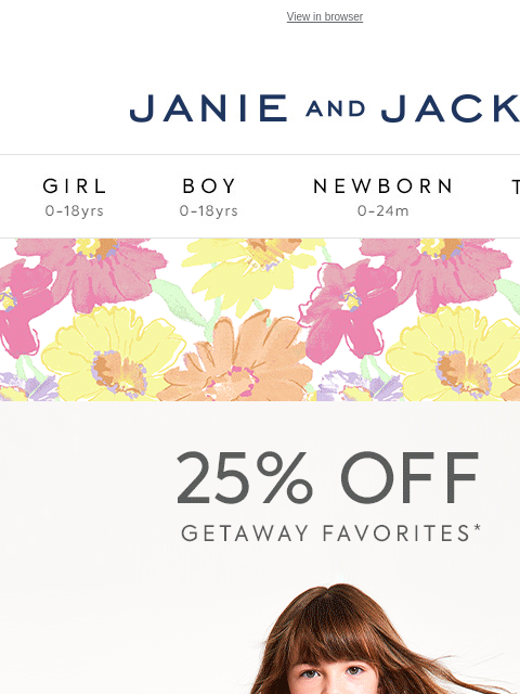 PS 25% off ends (very) soon. View in browser Stores Janie and Jack Girl Boy Newborn Tween Janie and Jack Girl Boy Newborn Tween Girl Boy Newborn Girl Newborn Boy Accessories Sale Gift Services Refer A