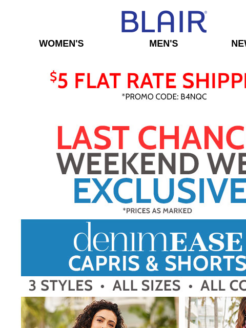 $19.99 DenimEase Capris & Shorts – ALL Sizes & Colors ENDS TONIGHT! ~ 60% Off Summer Must-Haves! ~ $19.98 JBFLEX Pants! ~ $14.99 Sport Capris! Blair Women's Men's New Arrivals $5 FLAT