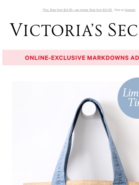 Plus, Bras from $14.99—we repeat: Bras from $14.99 View on browser Victoria's Secret VSCC Available Credit Introduction Shop Now Shop Now Shop Now Display images to show real-time content Display