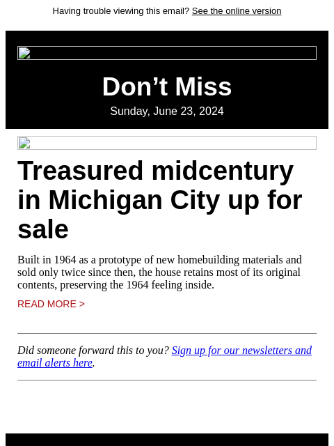 Having trouble viewing this email? See the online version Don't Miss Sunday, June 23, 2024 Treasured midcentury in Michigan City up for sale Built in 1964 as a prototype of new homebuilding