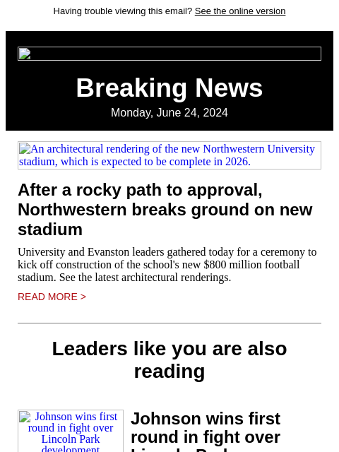 Having trouble viewing this email? See the online version Breaking News Monday, June 24, 2024 An architectural rendering of the new Northwestern University stadium, which is expected to be complete in