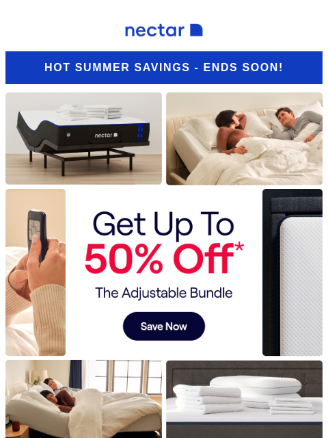 Don't hit snooze on these July 4th early access savings! Our adjustable bundle includes: mattress, adjustable frame, pillow(s), sheet set, and so much more* Nectar Logo Hot Summer Savings - Ends