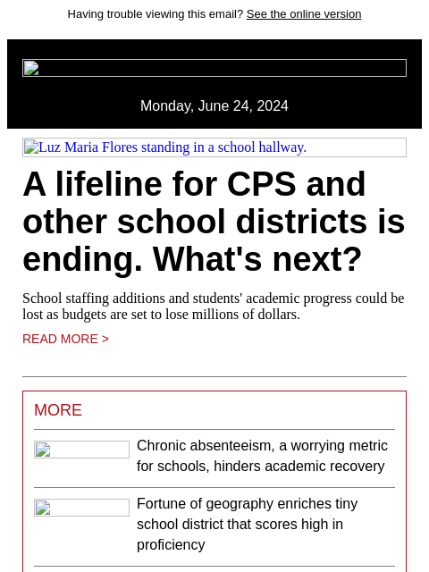 Having trouble viewing this email? See the online version Monday, June 24, 2024 Luz Maria Flores standing in a school hallway. A lifeline for CPS and other school districts is ending. What's next?