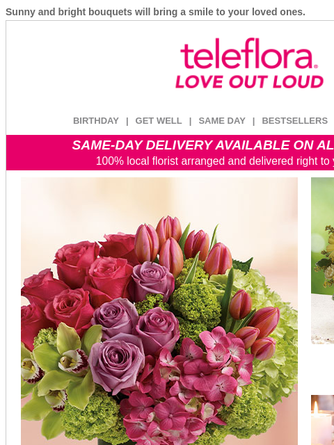 Sunny and bright bouquets will bring a smile to your loved ones. View in browser ‌ teleflora BIRTHDAY | GET WELL | SAME DAY | BESTSELLERS | DEAL OF THE DAY SAME-DAY DELIVERY AVAILABLE ON ALL BOUQUETS!