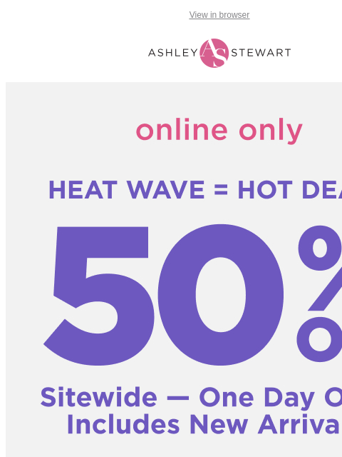 ashleystewart newsletter: 📢Final Hours! 50% off SITEWIDE ends tonight